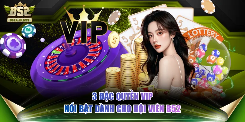 3 đặc quyền VIP nổi bật dành cho hội viên B52