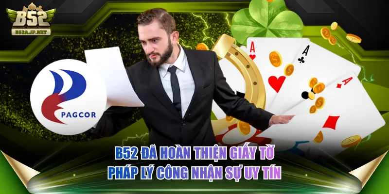 B52 đã hoàn thiện giấy tờ pháp lý công nhận sự uy tín