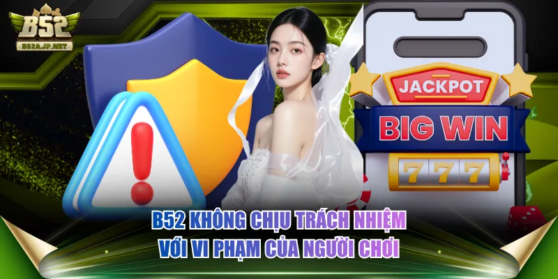 B52 không chịu trách nhiệm với vi phạm của người chơi