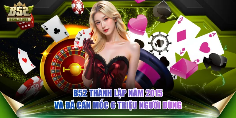 B52 thành lập năm 2015 và đã cán mốc 6 triệu người dùng