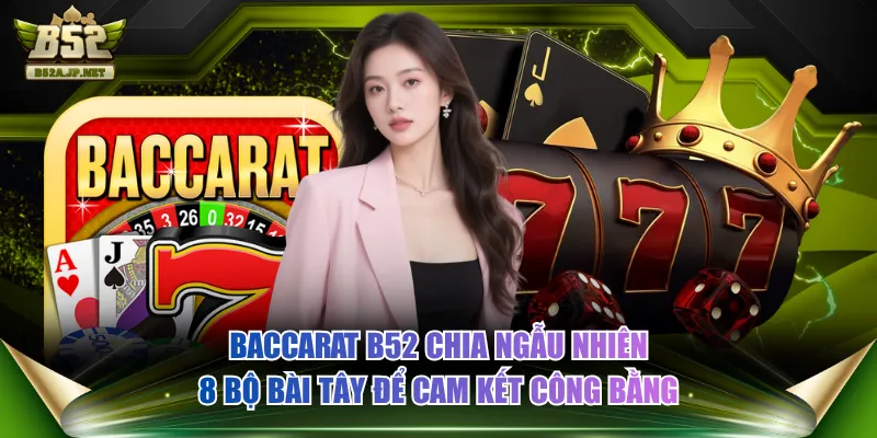 Baccarat B52 chia ngẫu nhiên 8 bộ bài Tây để cam kết công bằng