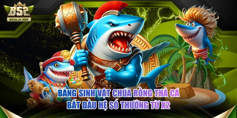 Bảng sinh vật Chúa Rồng Thả Cá bắt đầu hệ số thưởng từ x2