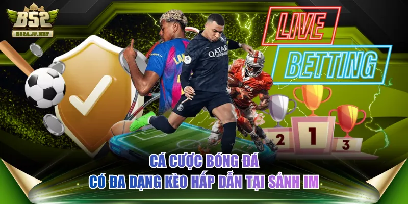 Cá cược bóng đá có đa dạng kèo hấp dẫn tại sảnh IM