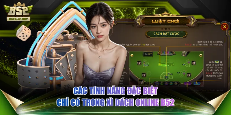 Các tính năng đặc biệt chỉ có trong Xì Dách online B52 Các tính năng đặc biệt chỉ có trong Xì Dách online B52