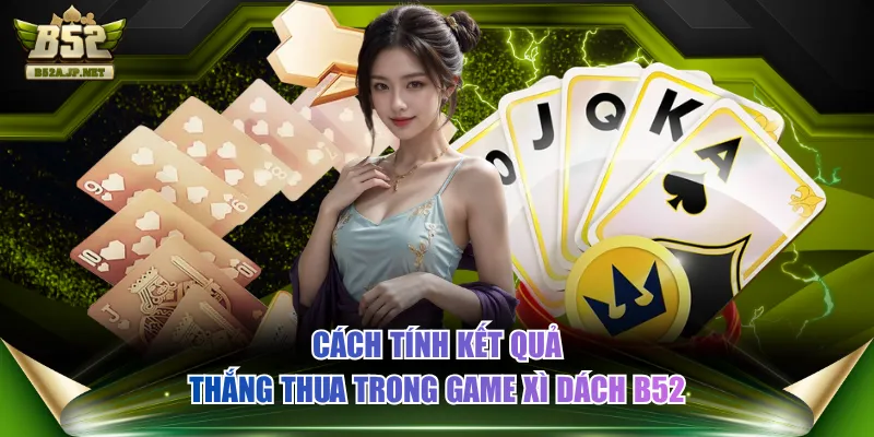Cách tính kết quả thắng thua trong game Xì Dách B52 Cách tính kết quả thắng thua trong game Xì Dách B52