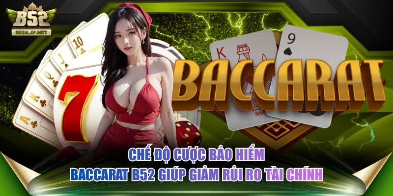Chế độ cược bảo hiểm Baccarat B52 giúp giảm rủi ro tài chính