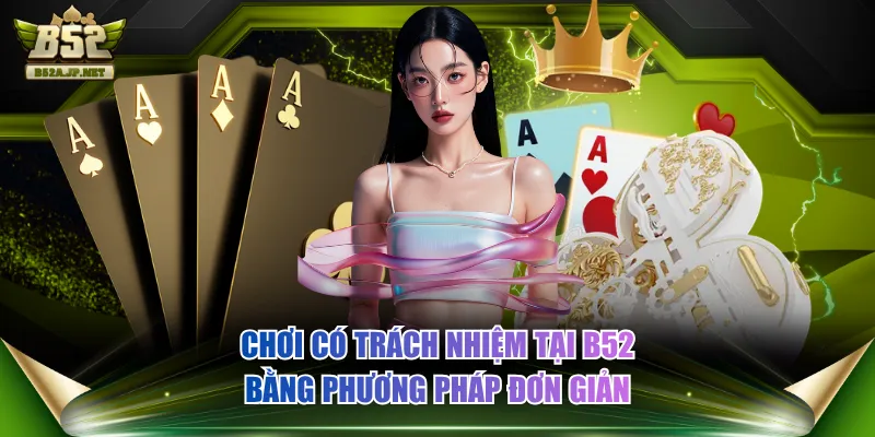 Chơi có trách nhiệm tại B52 bằng phương pháp đơn giản