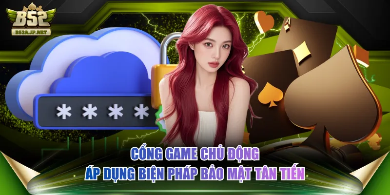 Cổng game chủ động áp dụng biện pháp bảo mật tân tiến