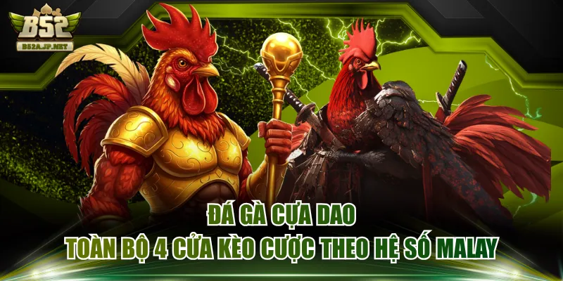 Đá Gà Cựa Dao - Toàn Bộ 4 Cửa Kèo Cược Theo Hệ Số Malay