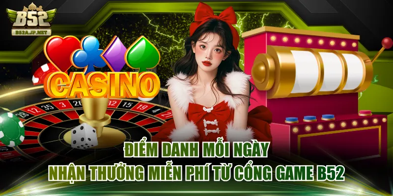 Điểm Danh Mỗi Ngày Nhận Thưởng Miễn Phí Từ Cổng Game B52
