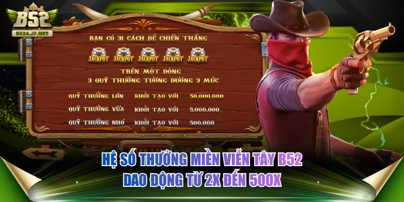 Hệ số thưởng Miền Viễn Tây B52 dao động từ 2x đến 500x