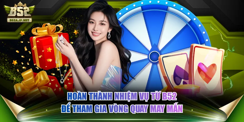 Hoàn thành nhiệm vụ từ B52 để tham gia vòng quay may mắn