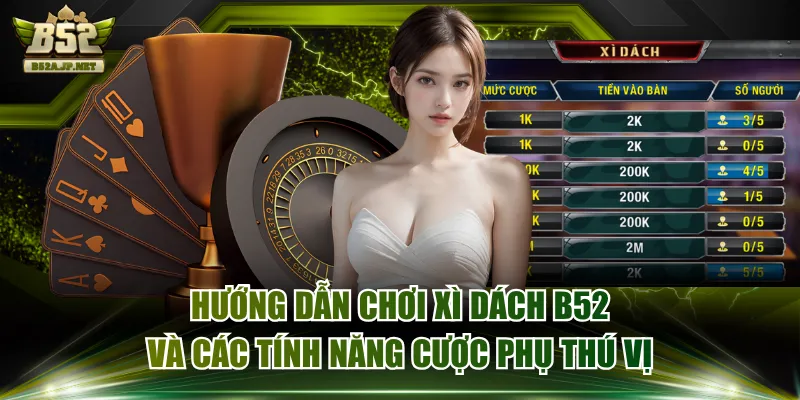 Hướng Dẫn Chơi Xì Dách B52 Và Các Tính Năng Cược Phụ Thú Vị