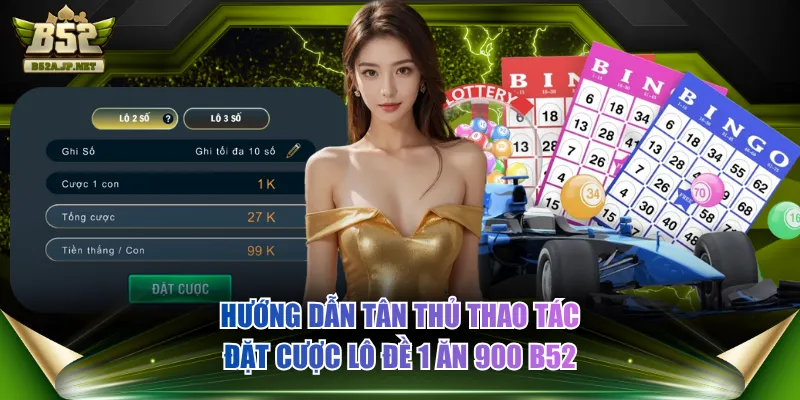 Hướng dẫn tân thủ thao tác đặt cược lô đề 1 ăn 900 B52
