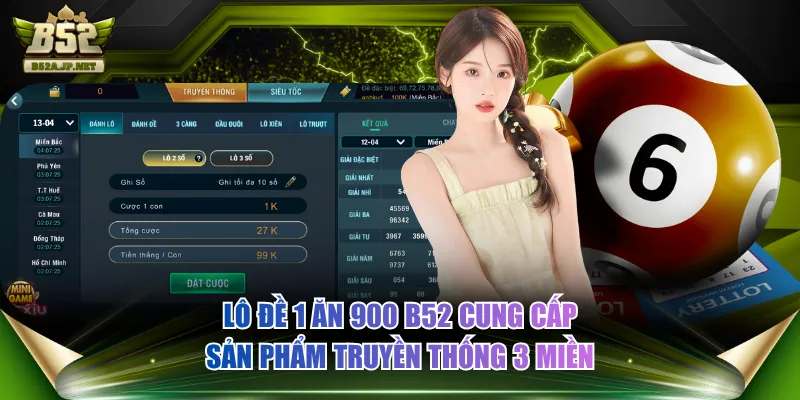 Lô đề 1 ăn 900 B52 cung cấp sản phẩm truyền thống 3 miền