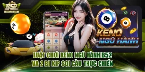 Luật Chơi Keno Ngũ Hành B52 Và 2 Bí Kíp Soi Cầu Thực Chiến