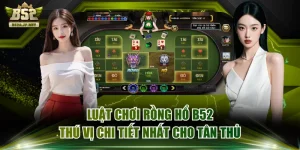 Luật Chơi Rồng Hổ B52 Thú Vị Chi Tiết Nhất Cho Tân Thủ