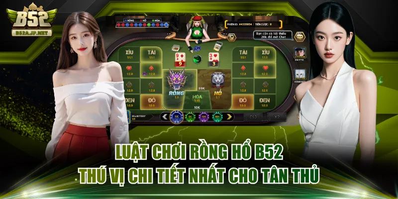 Luật Chơi Rồng Hổ B52 Thú Vị Chi Tiết Nhất Cho Tân Thủ