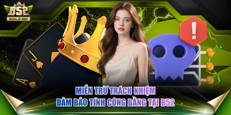 Miễn trừ trách nhiệm đảm bảo tính công bằng tại B52