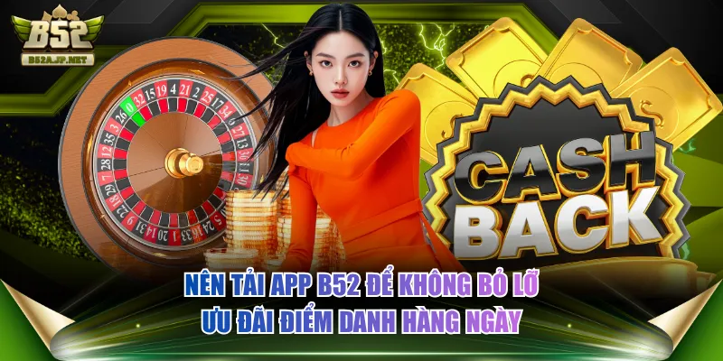 Nên tải app B52 để không bỏ lỡ ưu đãi điểm danh hàng ngày