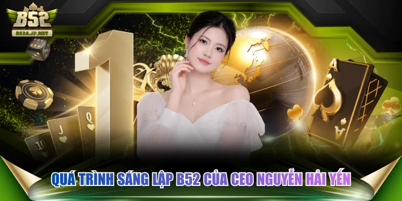 Quá trình sáng lập B52 của CEO Nguyễn Hải Yến
