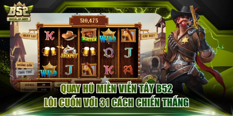 Quay Hũ Miền Viễn Tây B52 Lôi Cuốn Với 31 Cách Chiến Thắng