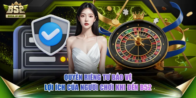 Quyền riêng tư bảo vệ lợi ích của người chơi khi đến B52