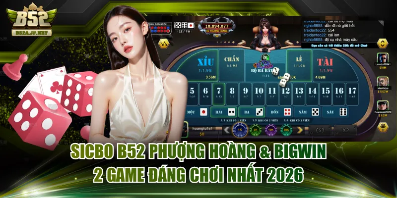 Sicbo B52 Phượng Hoàng & Bigwin | 2 Game Đáng Chơi Nhất 2026