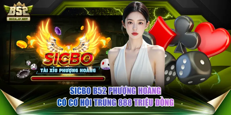 Sicbo B52 Phượng Hoàng có cơ hội trúng 888 triệu đồng