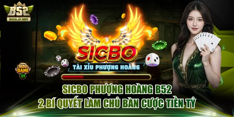 Sicbo Phượng Hoàng B52 - 2 Bí Quyết Làm Chủ Bàn Cược Tiền Tỷ