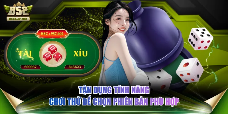 Tận dụng tính năng chơi thử để chọn phiên bản phù hợp