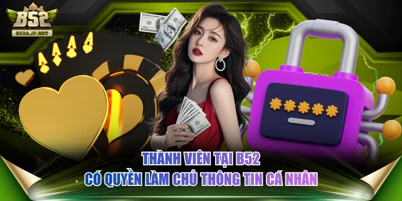 Thành viên tại B52 có quyền làm chủ thông tin cá nhân