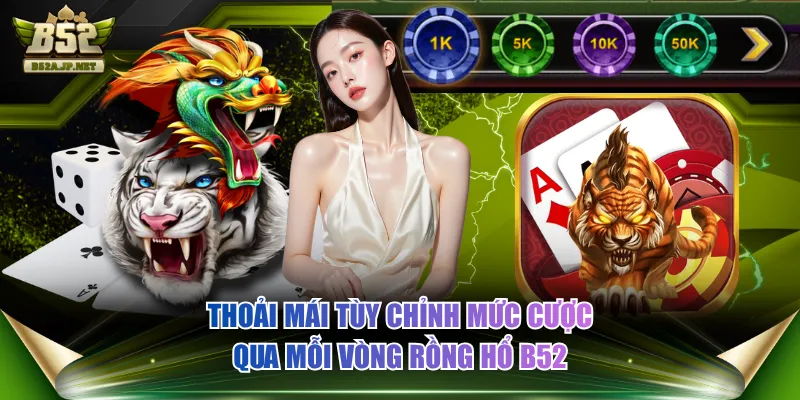 Thoải mái tùy chỉnh mức cược qua mỗi vòng Rồng Hổ B52
