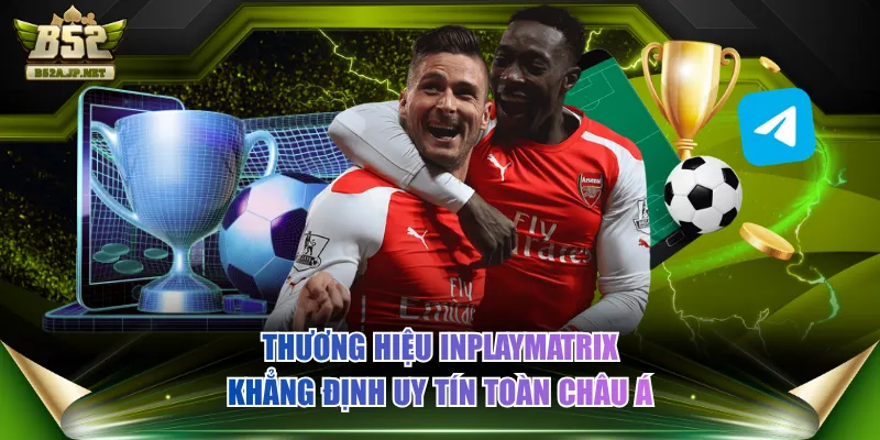Thương hiệu INPLAYMATRIX khẳng định uy tín toàn châu Á