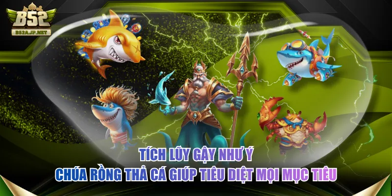 Tích lũy gậy như ý Chúa Rồng Thả Cá giúp tiêu diệt mọi mục tiêu