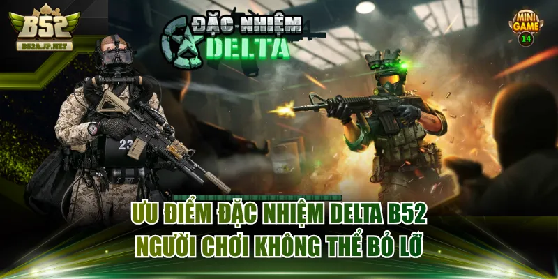 Ưu Điểm Đặc Nhiệm Delta B52 Người Chơi Không Thể Bỏ Lỡ