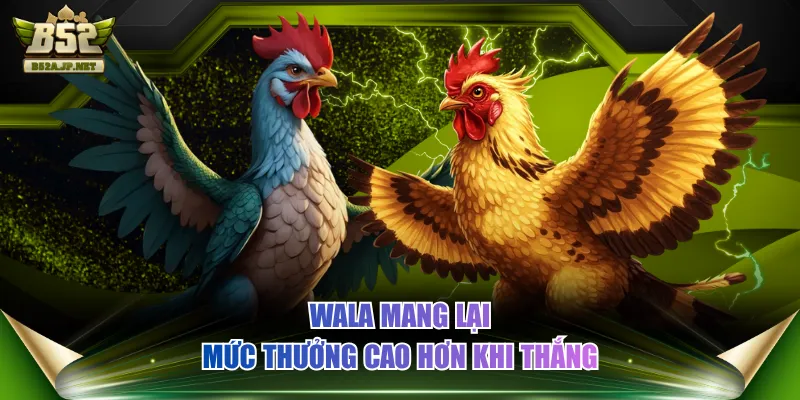 WALA mang lại mức thưởng cao hơn khi thắng