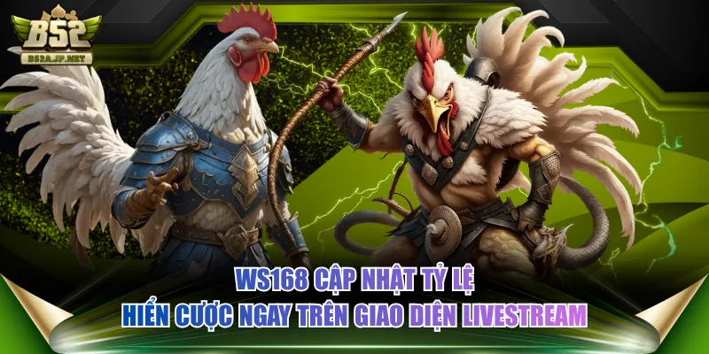 WS168 cập nhật tỷ lệ hiển cược ngay trên giao diện livestream